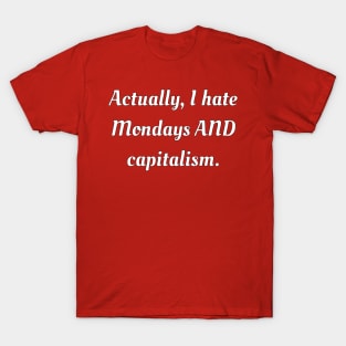 Actually, I hate Mondays AND capitalism. T-Shirt